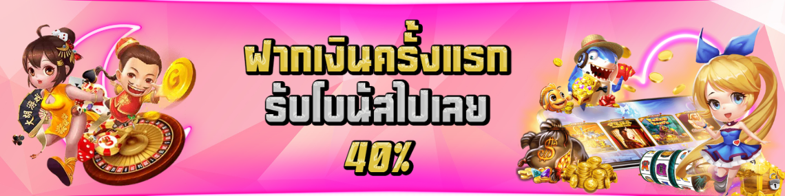 ฝากเงินครั้งแรก โบนัส 40%